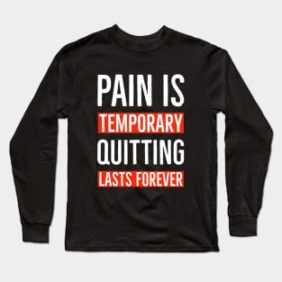 Pain Is Temporary Quitting Lasts Forever Long Sleeve T-Shirt